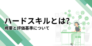 ハードスキルとは?【仕事で役立つ専門スキルをわかりやすく解説】