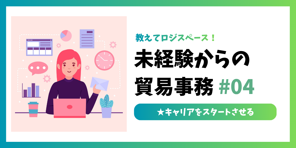 未経験からの貿易事務 #04｜キャリアをスタートさせる